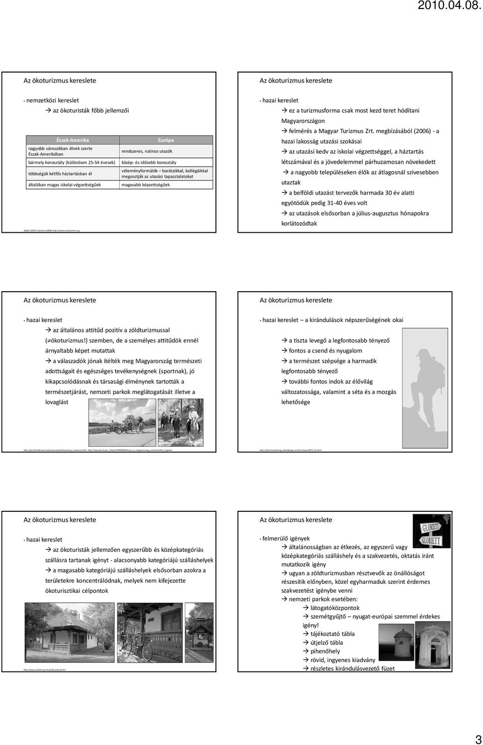 org véleményformálók barátaikkal, kollégáikkal megosztják az utazási tapasztalatokat magasabb képzettségűek hazai kereslet ez a turizmusforma csak most kezd teret hódítani Magyarországon felmérés a