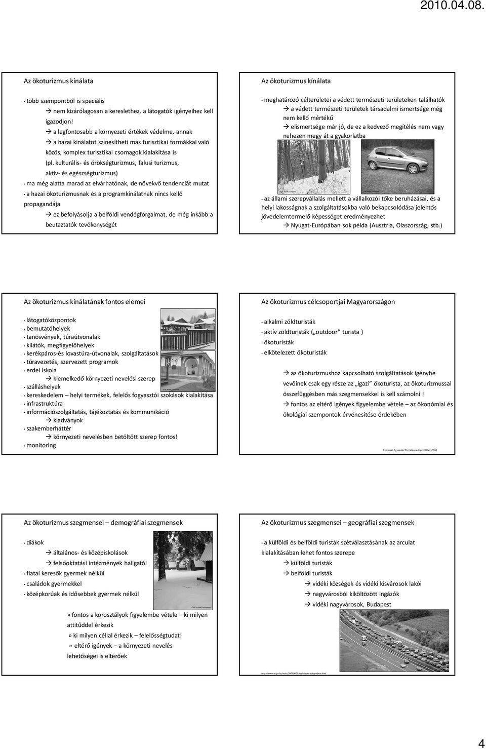 elismertsége már jó, de ez a kedvező megítélés nem vagy nehezen megy át a gyakorlatba a hazai kínálatot színesítheti más turisztikai formákkal való közös, komplex turisztikai csomagok kialakítása is