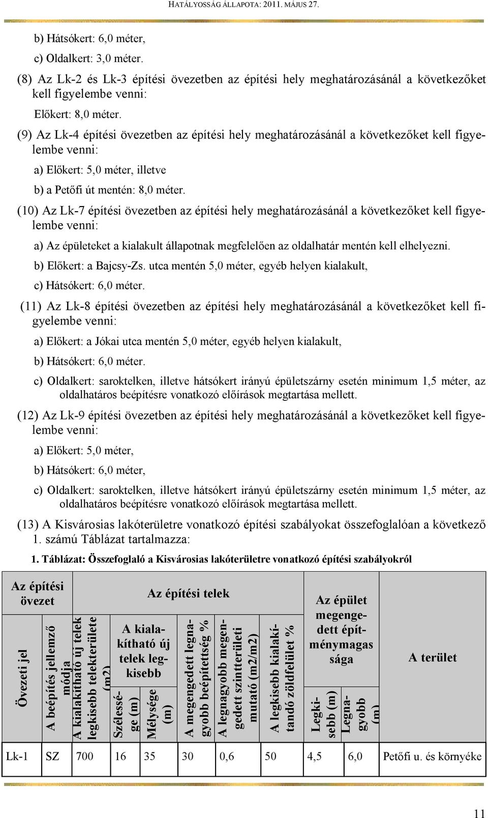 (10) Az Lk-7 építési övezetben az építési hely meghatározásánál a következőket kell figyelembe venni: a) Az épületeket a kialakult állapotnak megfelelően az oldalhatár mentén kell elhelyezni.