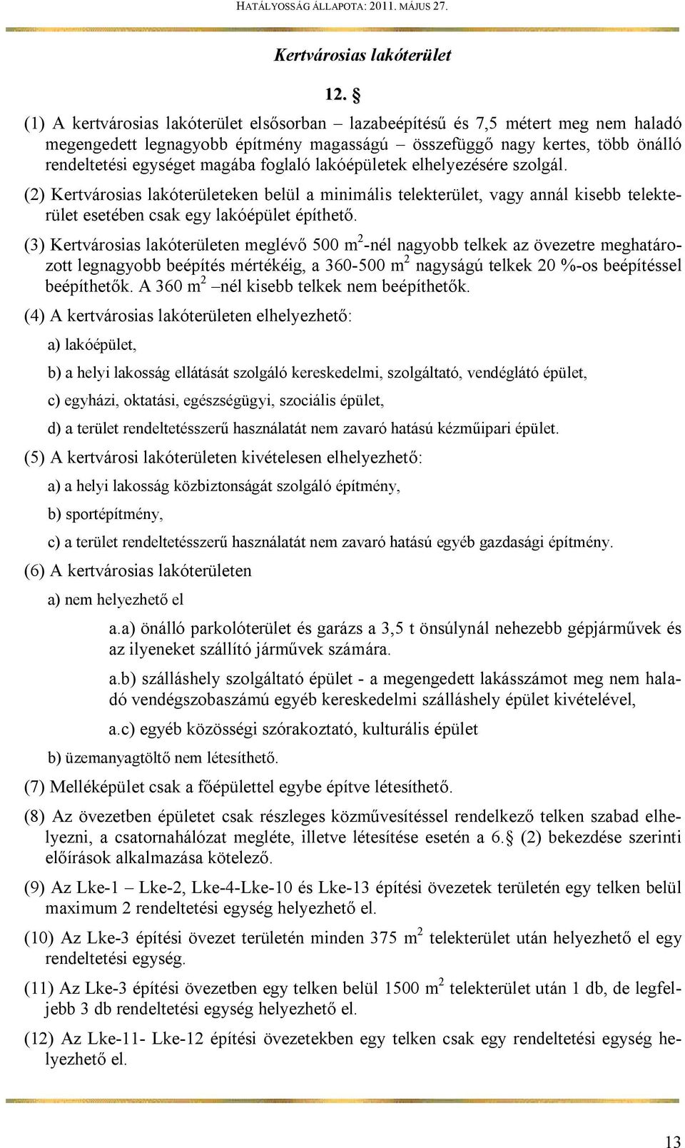 lakóépületek elhelyezésére szolgál. (2) Kertvárosias lakóterületeken belül a minimális telekterület, vagy annál kisebb telekterület esetében csak egy lakóépület építhető.