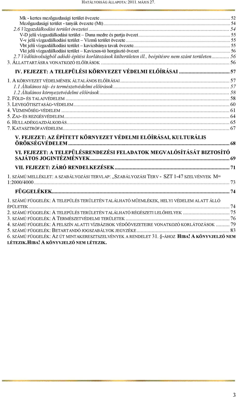 7 Védőtávolságból adódó építési korlátozások külterületen ill., beépítésre nem szánt területen... 56 3. ÁLLATTARTÁSRA VONATKOZÓ ELŐÍRÁSOK... 56 IV. FEJEZET: A TELEPÜLÉSI KÖRNYEZET VÉDELMI ELŐÍRÁSAI.