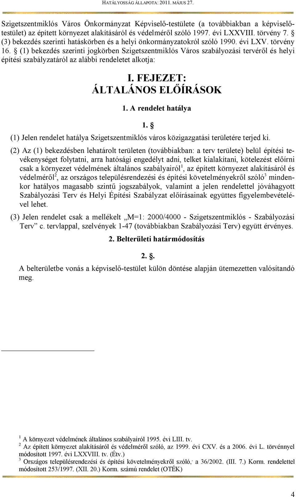 (1) bekezdés szerinti jogkörben Szigetszentmiklós Város szabályozási tervéről és helyi építési szabályzatáról az alábbi rendeletet alkotja: I. FEJEZET: ÁLTALÁNOS ELŐÍRÁSOK 1.