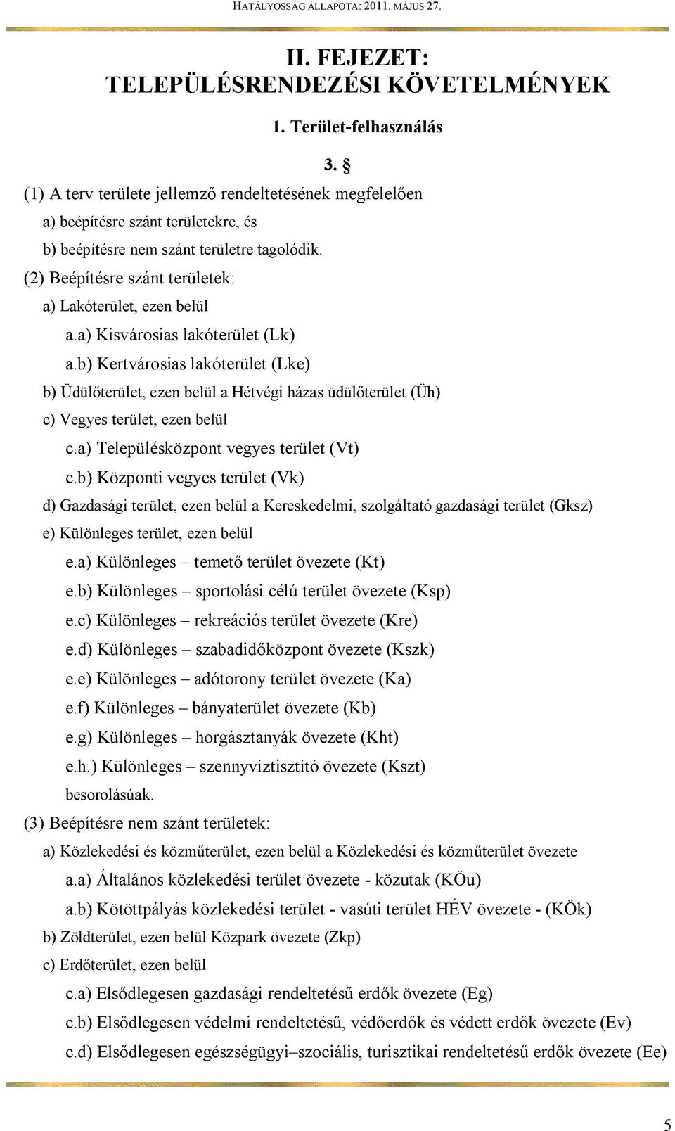 a) Kisvárosias lakóterület (Lk) a.b) Kertvárosias lakóterület (Lke) b) Üdülőterület, ezen belül a Hétvégi házas üdülőterület (Üh) c) Vegyes terület, ezen belül c.