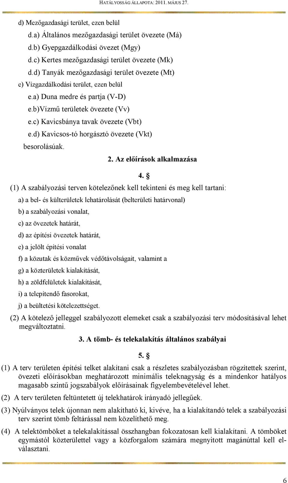 d) Kavicsos-tó horgásztó övezete (Vkt) besorolásúak. 2. Az előírások alkalmazása 4.