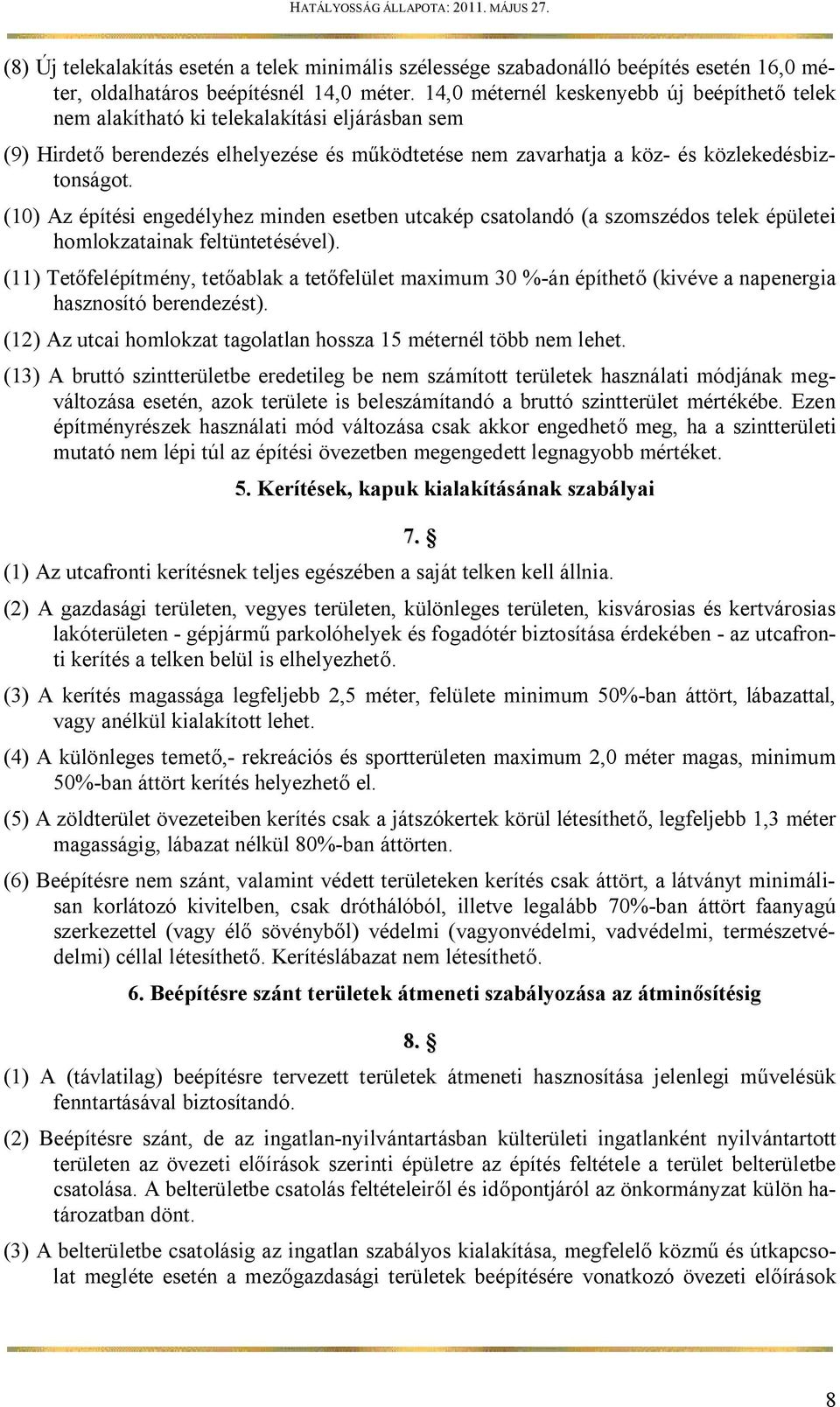 (10) Az építési engedélyhez minden esetben utcakép csatolandó (a szomszédos telek épületei homlokzatainak feltüntetésével).