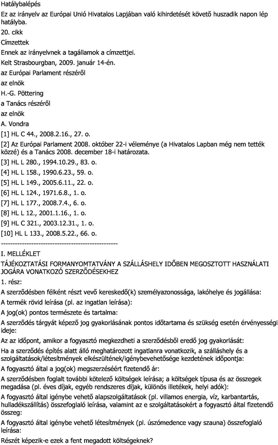 a részérıl tagállamok január 14-én. a címzettjei. H.-G. a az A. Tanács elnök Pöttering [1] Vondra HL C 44., részérıl [2] közzé) [3] Az Európai 2008.2.16., Parlament 2008. 27. o. [4] és 158., 280.