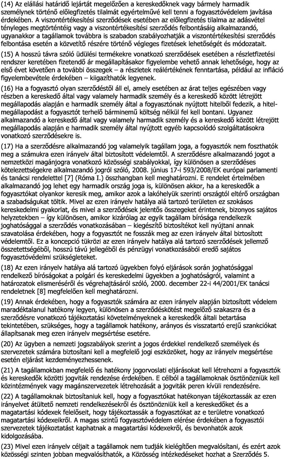 vagy a fogyasztóvédelem bármely tilalma harmadik ugyanakkor megtörténtéig a tagállamok vagy továbbra a viszontértékesítési szabadon szabályozhatják szerzıdés felbontásáig a viszontértékesítési