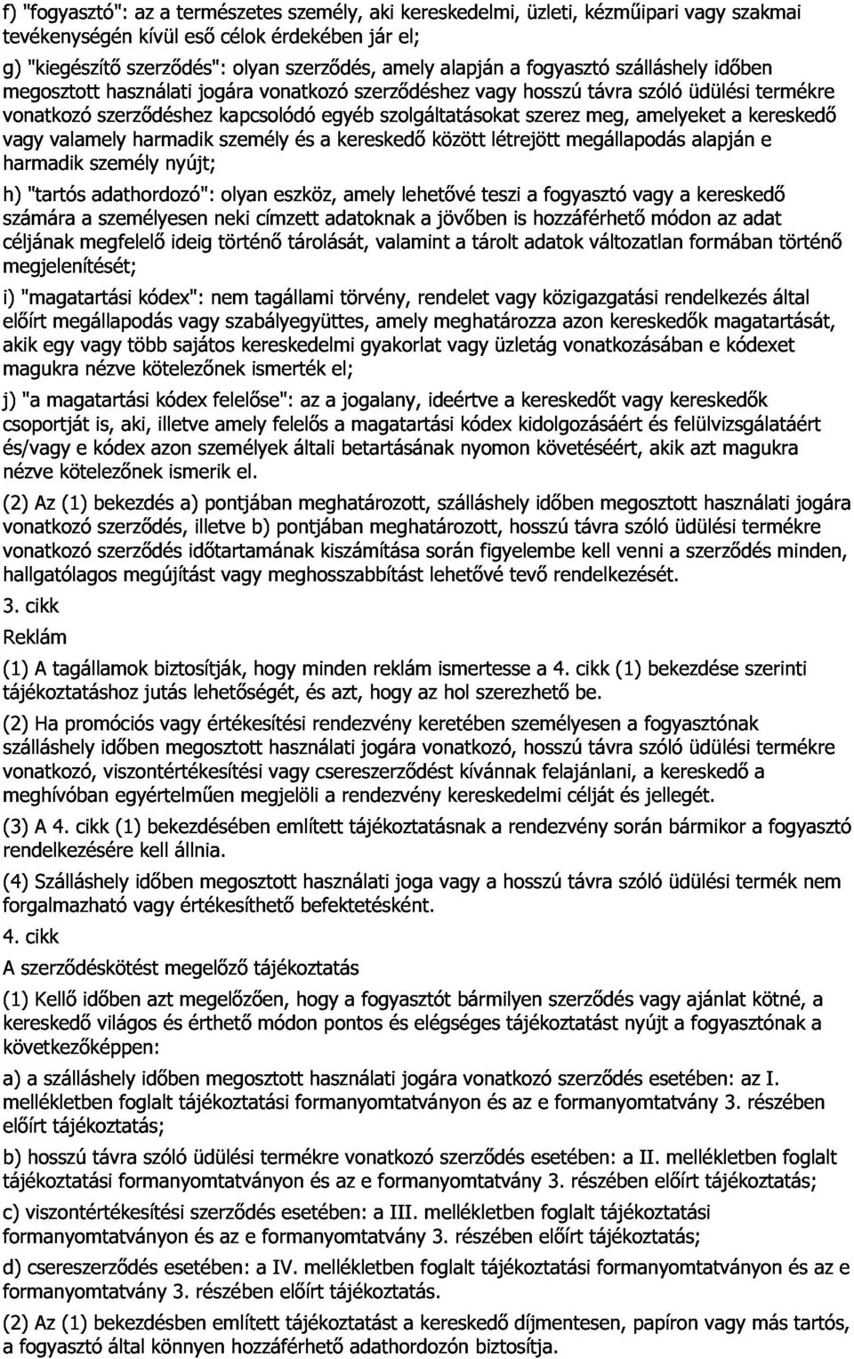 kereskedı szolgáltatásokat között létrejött szerez megállapodás meg, amelyeket alapján a kereskedı termékre h) számára "tartós a adathordozó": személyesen nyújt; neki olyan címzett eszköz, adatoknak