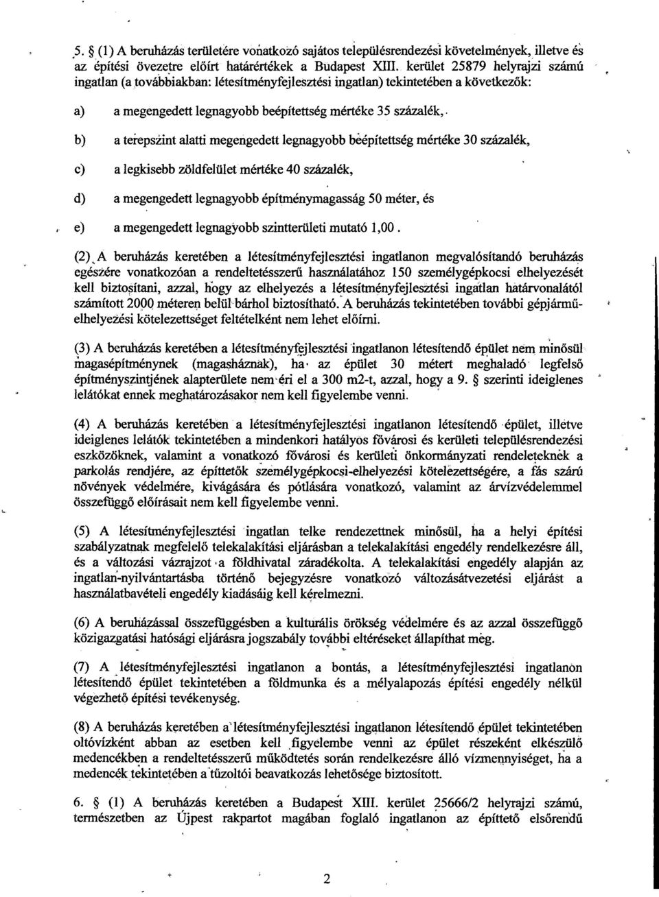 alatti megengedett legnagyobb beépítettség mértéke 30 százalék, c) a legkisebb zöldfelület mértéke 40 százalék, d) a megengedett legnagyobb építménymagasság 50 méter, és e) a megengedett legnagyobb