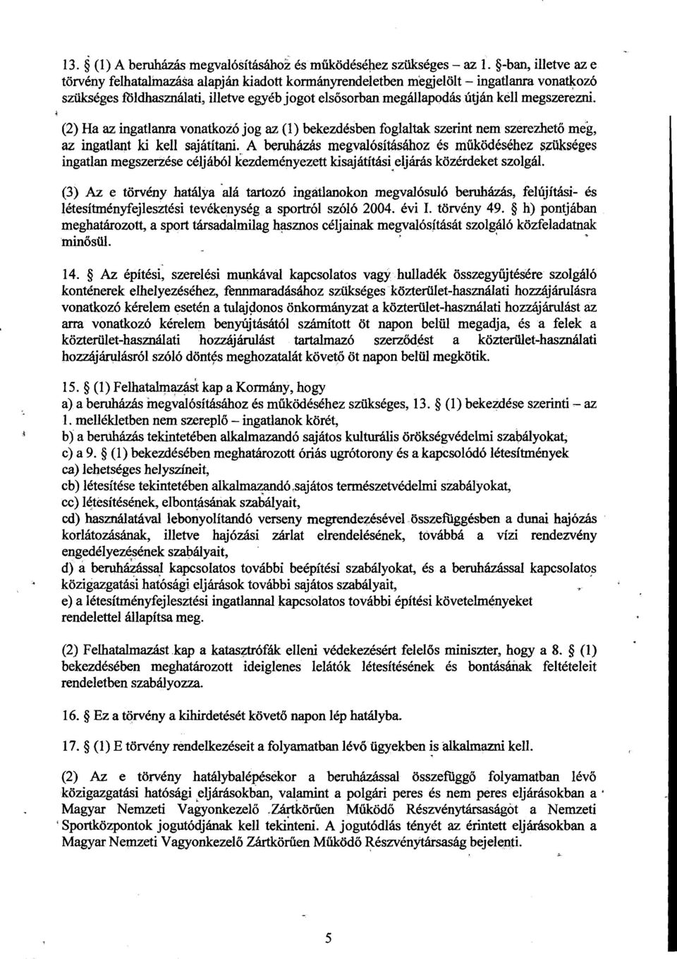 megszerezni. (2)Ha az ingatlanra vonatkozó jog az (1) bekezdésben foglaltak szerint nem szerezhető meg, az ingatlant ki kell sajátítani.