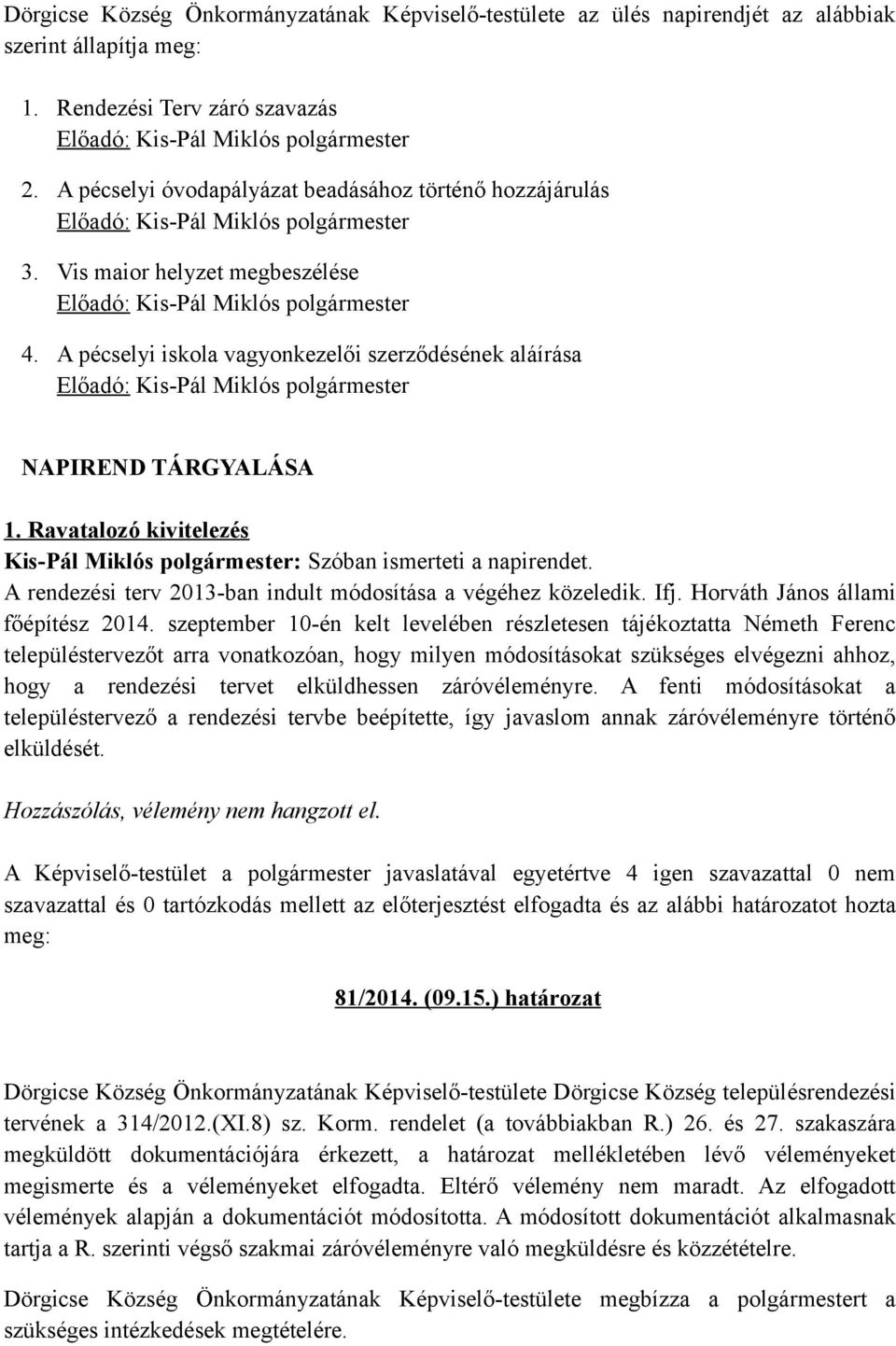 A pécselyi iskola vagyonkezelői szerződésének aláírása Előadó: Kis-Pál Miklós polgármester NAPIREND TÁRGYALÁSA 1. Ravatalozó kivitelezés Kis-Pál Miklós polgármester: Szóban ismerteti a napirendet.