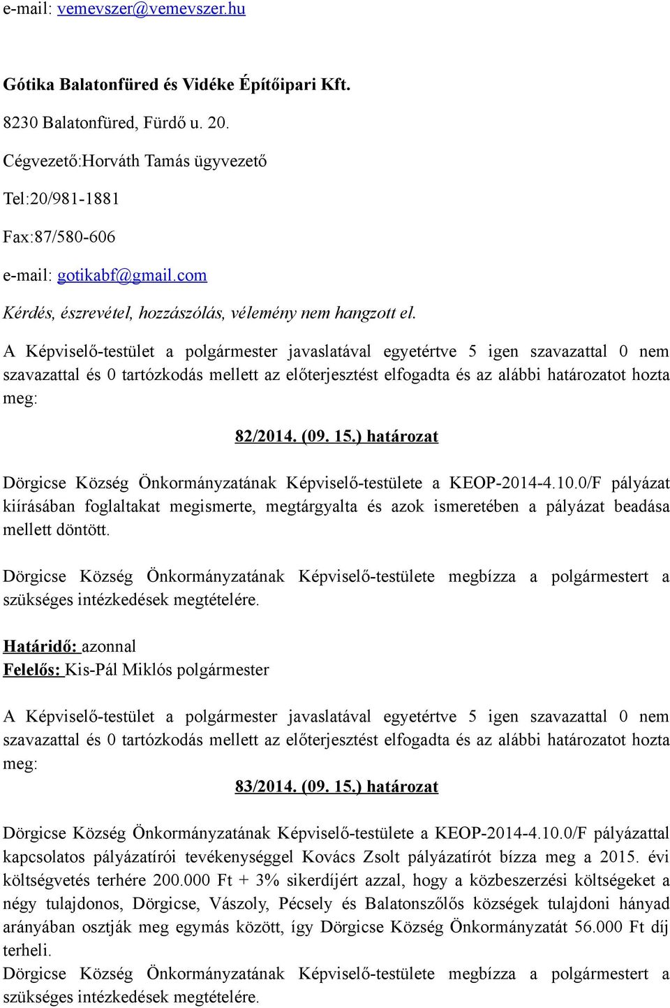 0/F pályázat kiírásában foglaltakat megismerte, megtárgyalta és azok ismeretében a pályázat beadása mellett döntött. 83/2014. (09. 15.