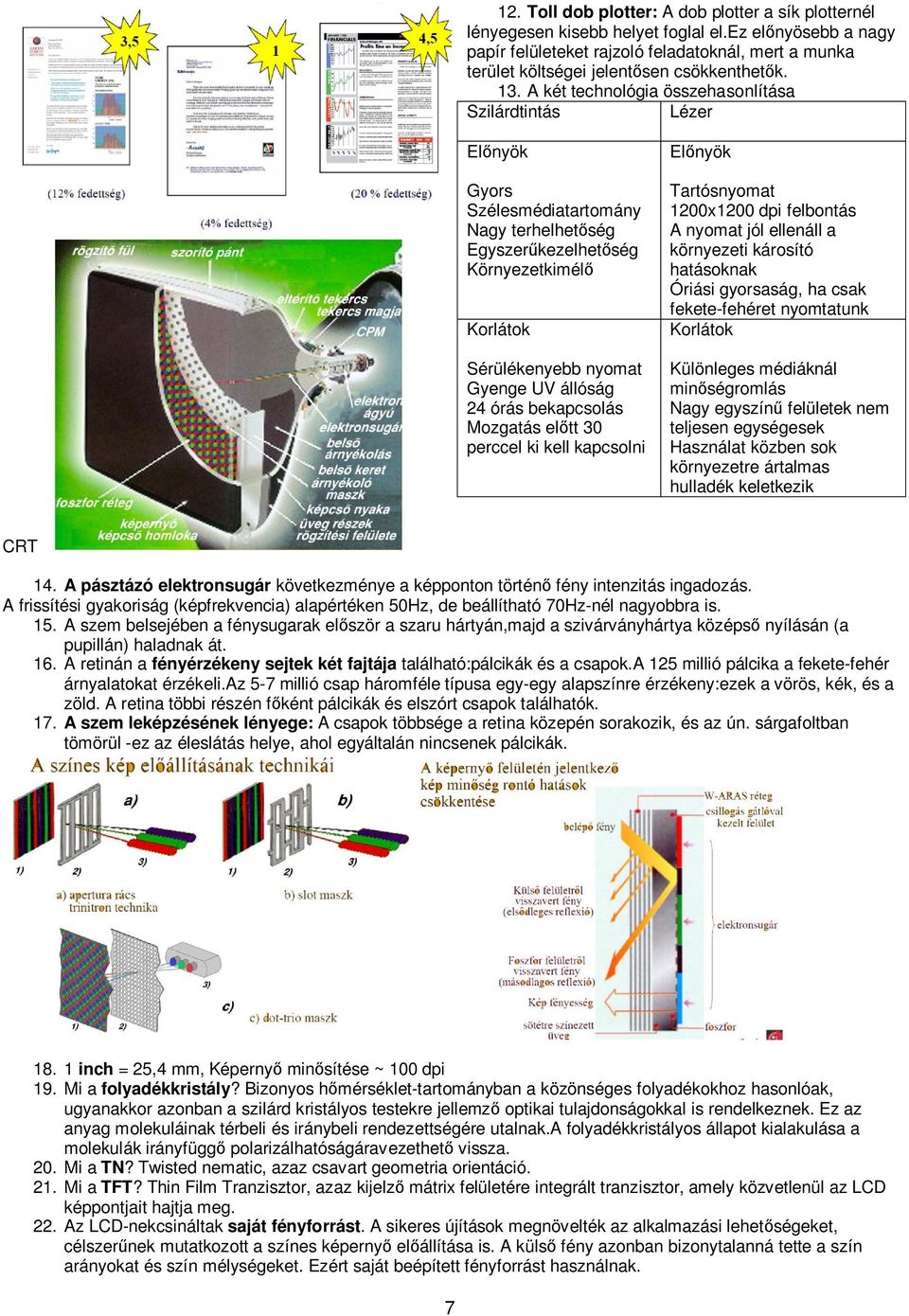 A két technológia összehasonlítása Szilárdtintás Lézer El nyök Gyors Szélesmédiatartomány Nagy terhelhet ség Egyszer kezelhet ség Környezetkimél Korlátok Sérülékenyebb nyomat Gyenge UV állóság 24