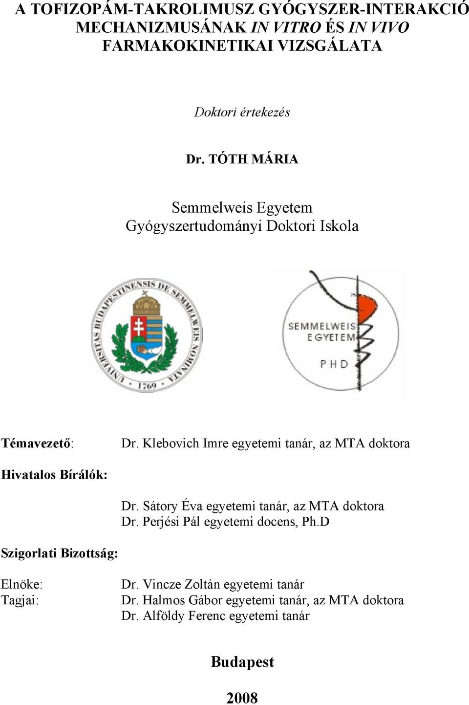 Klebovich Imre egyetemi tanár, az MTA doktora Hivatalos Bírálók: Dr. Sátory Éva egyetemi tanár, az MTA doktora Dr.