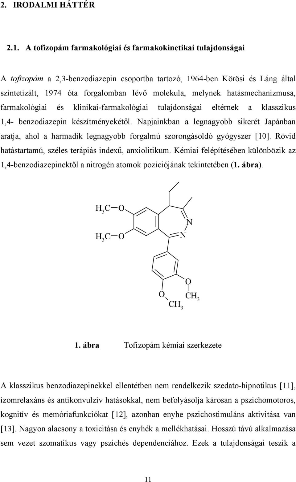 hatásmechanizmusa, farmakológiai és klinikai-farmakológiai tulajdonságai eltérnek a klasszikus 1,4- benzodiazepin készítményekétől.