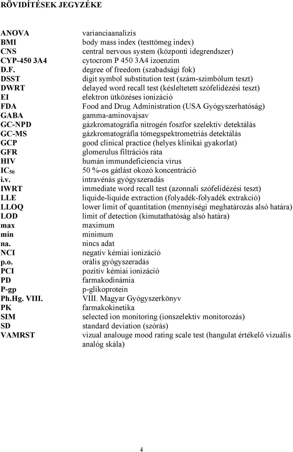 substitution test (szám-szimbólum teszt) delayed word recall test (késleltetett szófelidézési teszt) elektron ütközéses ionizáció Food and Drug Administration (USA Gyógyszerhatóság) gamma-aminovajsav