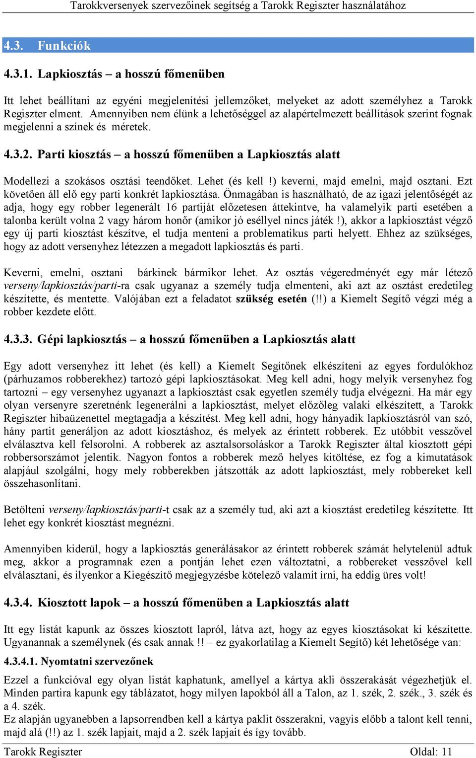 Parti kiosztás a hosszú főmenüben a Lapkiosztás alatt Modellezi a szokásos osztási teendőket. Lehet (és kell!) keverni, majd emelni, majd osztani. Ezt követően áll elő egy parti konkrét lapkiosztása.