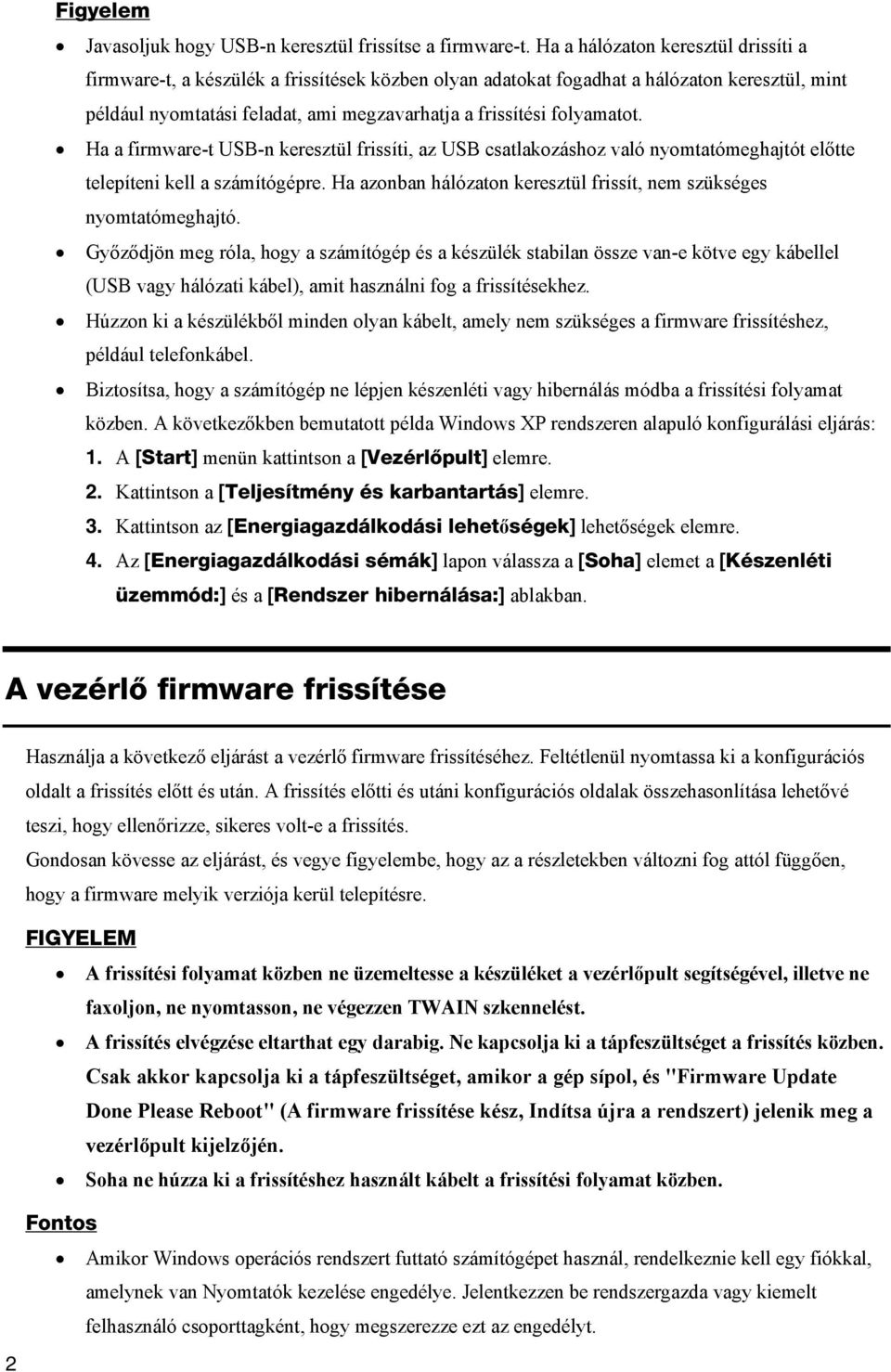 folyamatot. Ha a firmware-t USB-n keresztül frissíti, az USB csatlakozáshoz való nyomtatómeghajtót előtte telepíteni kell a számítógépre.