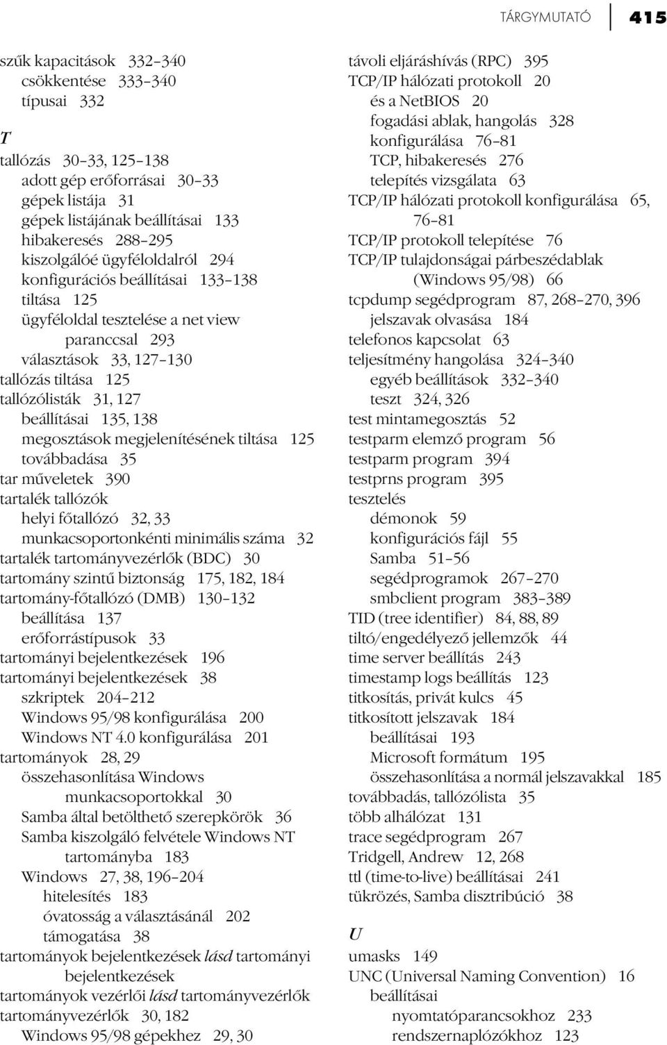 beállításai 135, 138 megosztások megjelenítésének tiltása 125 továbbadása 35 tar műveletek 390 tartalék tallózók helyi főtallózó 32, 33 munkacsoportonkénti minimális száma 32 tartalék