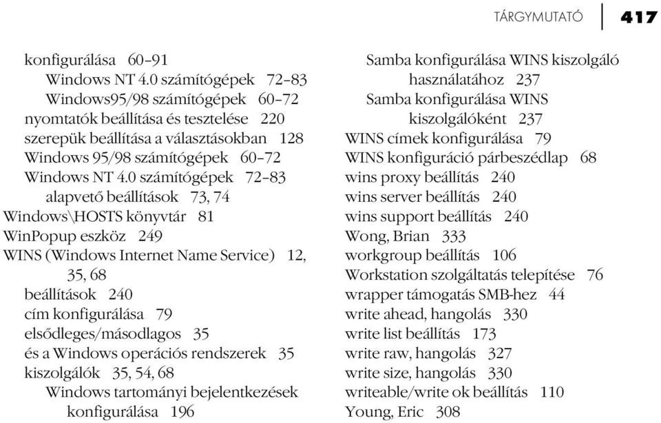 0 számítógépek 72 83 alapvető beállítások 73, 74 Windows\HOSTS könyvtár 81 WinPopup eszköz 249 WINS (Windows Internet Name Service) 12, 35, 68 beállítások 240 cím konfigurálása 79