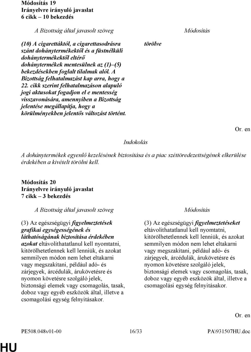 cikk szerint felhatalmazáson alapuló jogi aktusokat fogadjon el e mentesség visszavonására, amennyiben a Bizottság jelentése megállapítja, hogy a körülményekben jelentős változást történt.