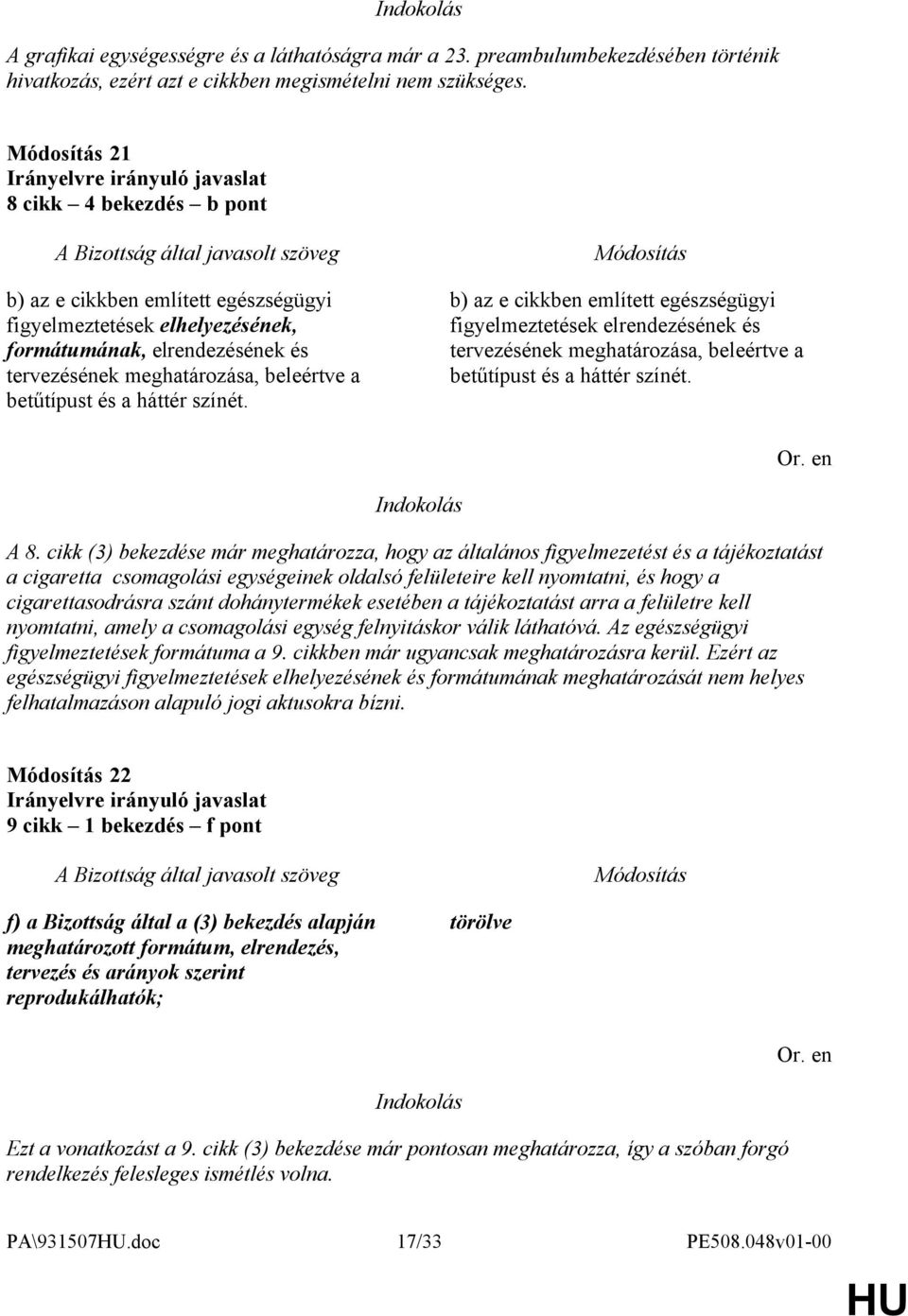 színét. b) az e cikkben említett egészségügyi figyelmeztetések elrendezésének és tervezésének meghatározása, beleértve a betűtípust és a háttér színét. A 8.