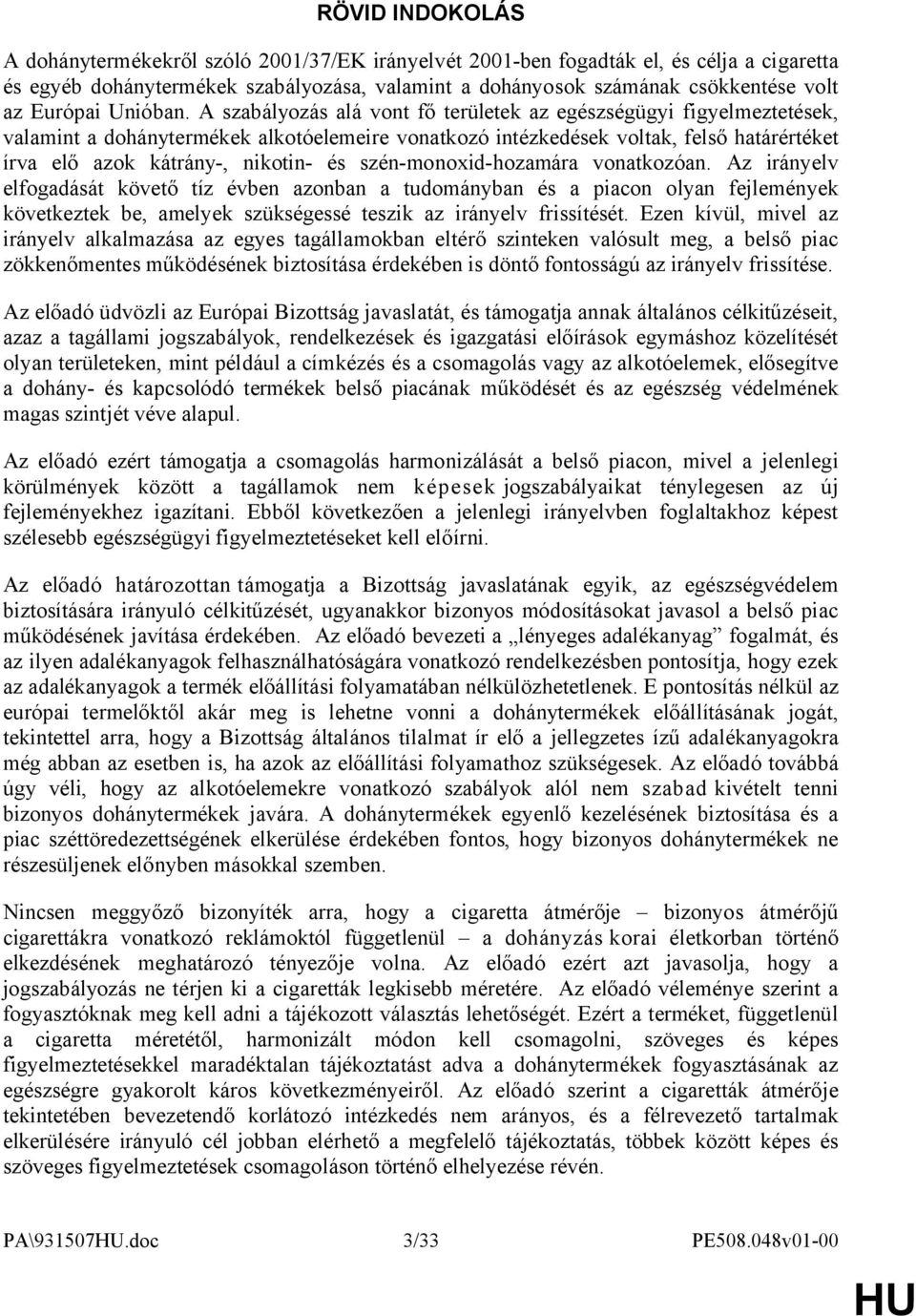 A szabályozás alá vont fő területek az egészségügyi figyelmeztetések, valamint a dohánytermékek alkotóelemeire vonatkozó intézkedések voltak, felső határértéket írva elő azok kátrány-, nikotin- és