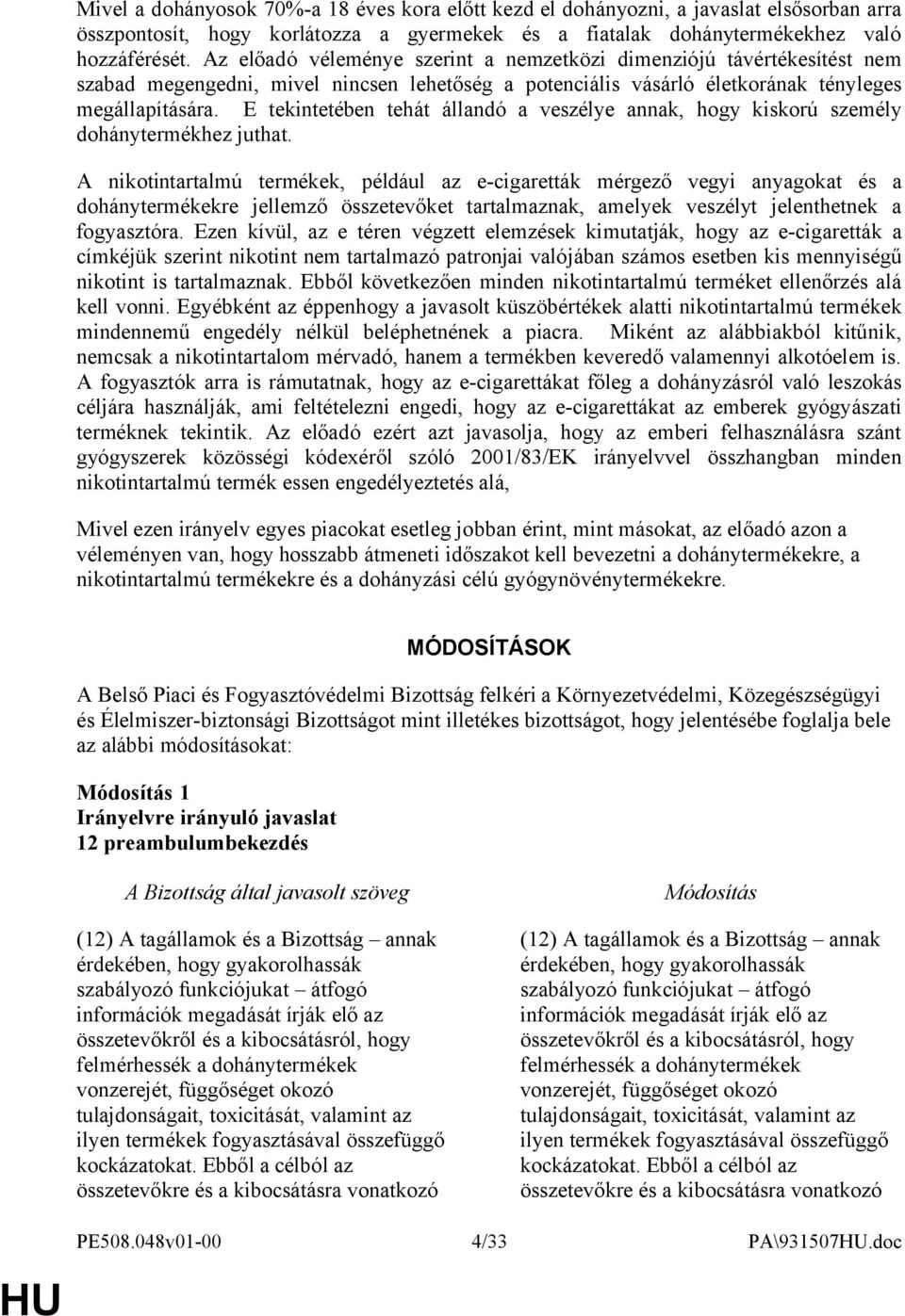 E tekintetében tehát állandó a veszélye annak, hogy kiskorú személy dohánytermékhez juthat.