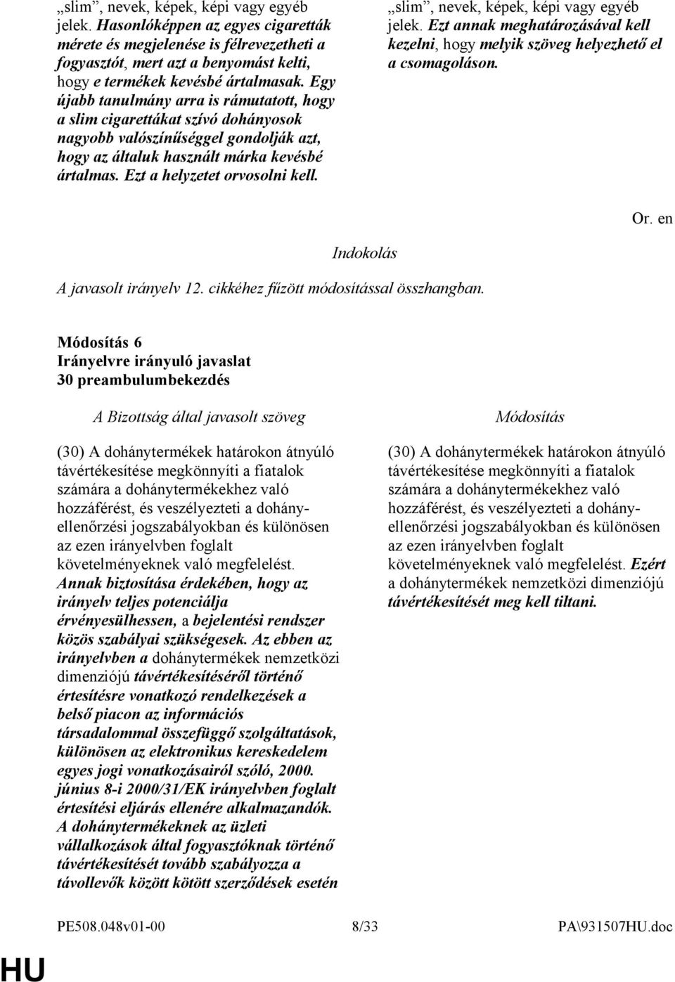 Ezt a helyzetet orvosolni kell. slim, nevek, képek, képi vagy egyéb jelek. Ezt annak meghatározásával kell kezelni, hogy melyik szöveg helyezhető el a csomagoláson. A javasolt irányelv 12.