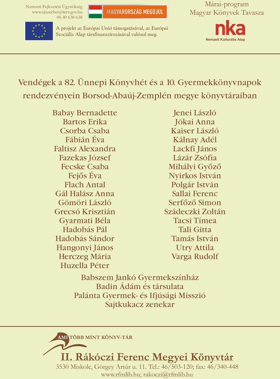 Gyermekkönyvnapok rendezvényein Borsod-Abaúj-Zemplén megye könyvtáraiban Babay Bernadette Bartos Erika Csorba Csaba Fábián Éva Faltisz Alexandra Fazekas József Fecske Csaba Fejõs Éva Flach Antal Gál