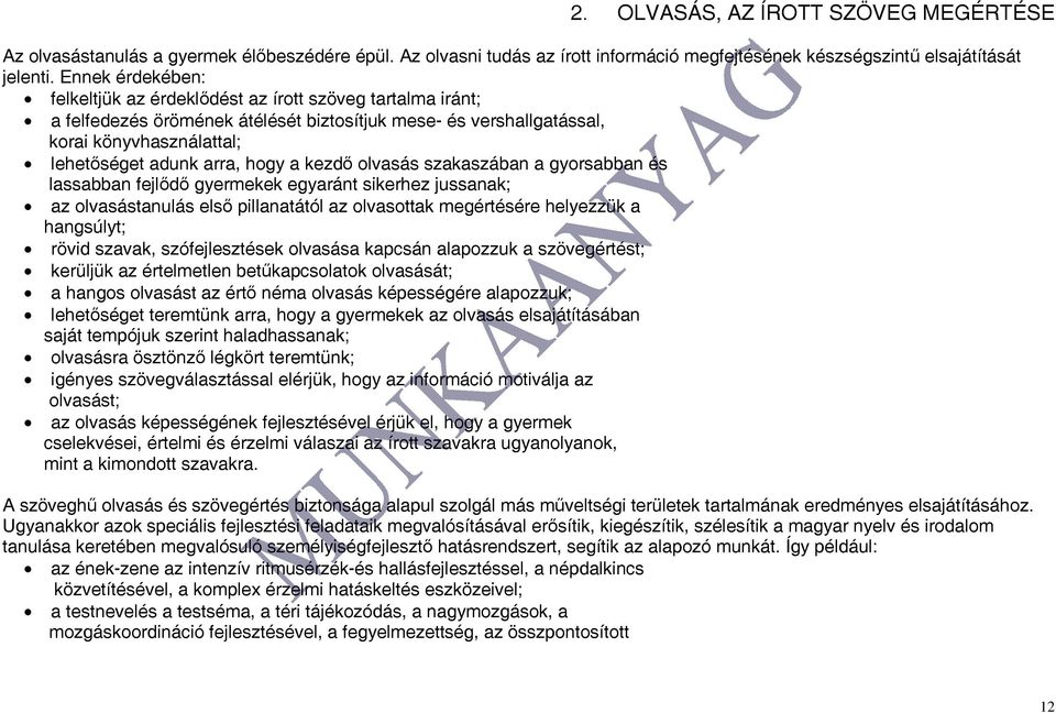 a kezdő olvasás szakaszában a gyorsabban és lassabban fejlődő gyermekek egyaránt sikerhez jussanak; az olvasástanulás első pillanatától az olvasottak megértésére helyezzük a hangsúlyt; rövid szavak,
