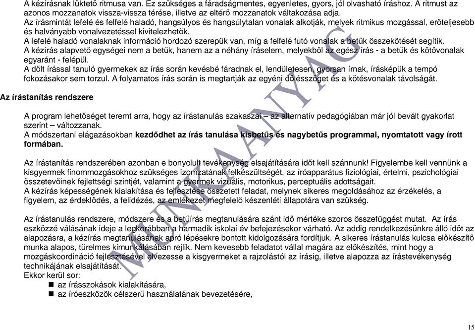 Az írásmintát lefelé és felfelé haladó, hangsúlyos és hangsúlytalan vonalak alkotják, melyek ritmikus mozgással, erőteljesebb és halványabb vonalvezetéssel kivitelezhetők.