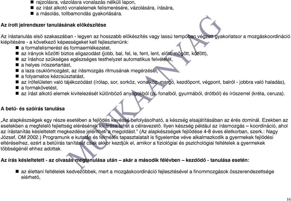 képességeket kell fejlesztenünk: a formafelismerést és formaemlékezetet, az irányok közötti biztos eligazodást (jobb, bal, fel, le, fent, lent, előtt, mögött, között), az íráshoz szükséges egészséges