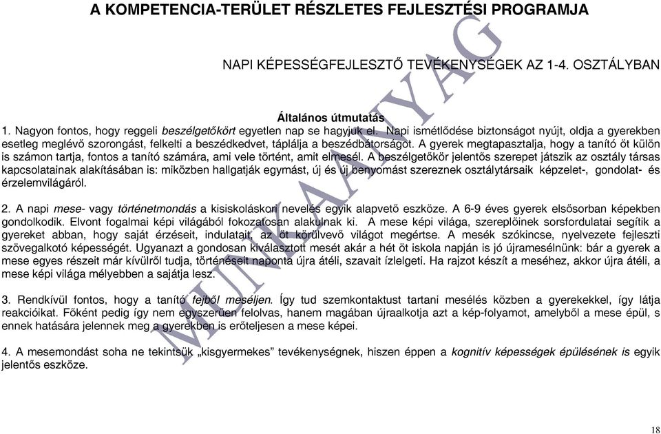 Napi ismétlődése biztonságot nyújt, oldja a gyerekben esetleg meglévő szorongást, felkelti a beszédkedvet, táplálja a beszédbátorságot.