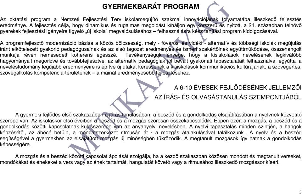 században felnövő gyerekek fejlesztési igényeire figyelő új iskola megvalósulásához felhasználásra kész tanítási program kidolgozásával.