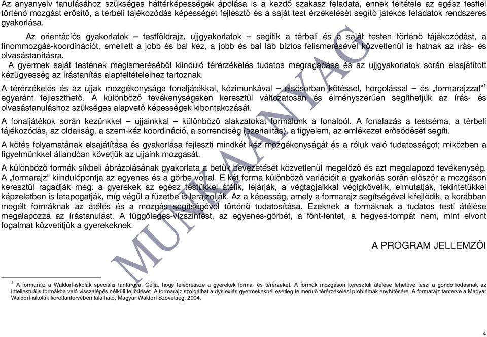 Az orientációs gyakorlatok testföldrajz, ujjgyakorlatok segítik a térbeli és a saját testen történő tájékozódást, a finommozgás-koordinációt, emellett a jobb és bal kéz, a jobb és bal láb biztos