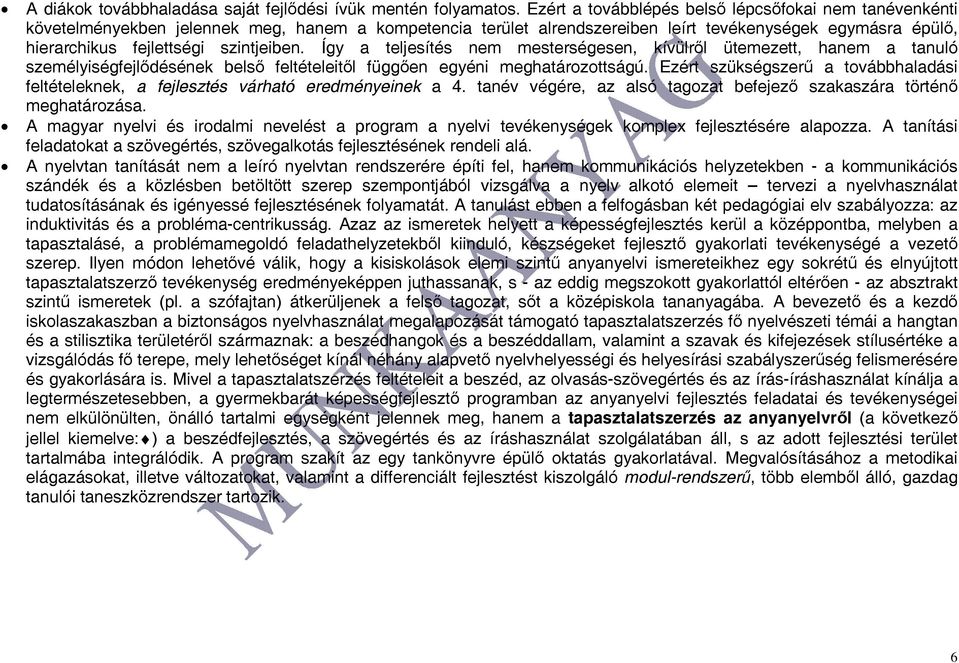 szintjeiben. Így a teljesítés nem mesterségesen, kívülről ütemezett, hanem a tanuló személyiségfejlődésének belső feltételeitől függően egyéni meghatározottságú.