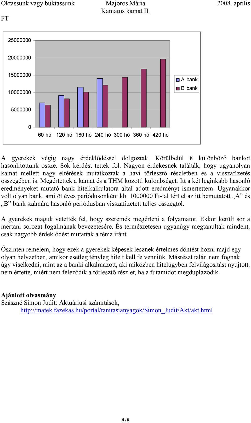 Megértették a kamat és a THM közötti különbséget. Itt a két leginkább hasonló eredményeket mutató bank hitelkalkulátora által adott eredményt ismertettem.