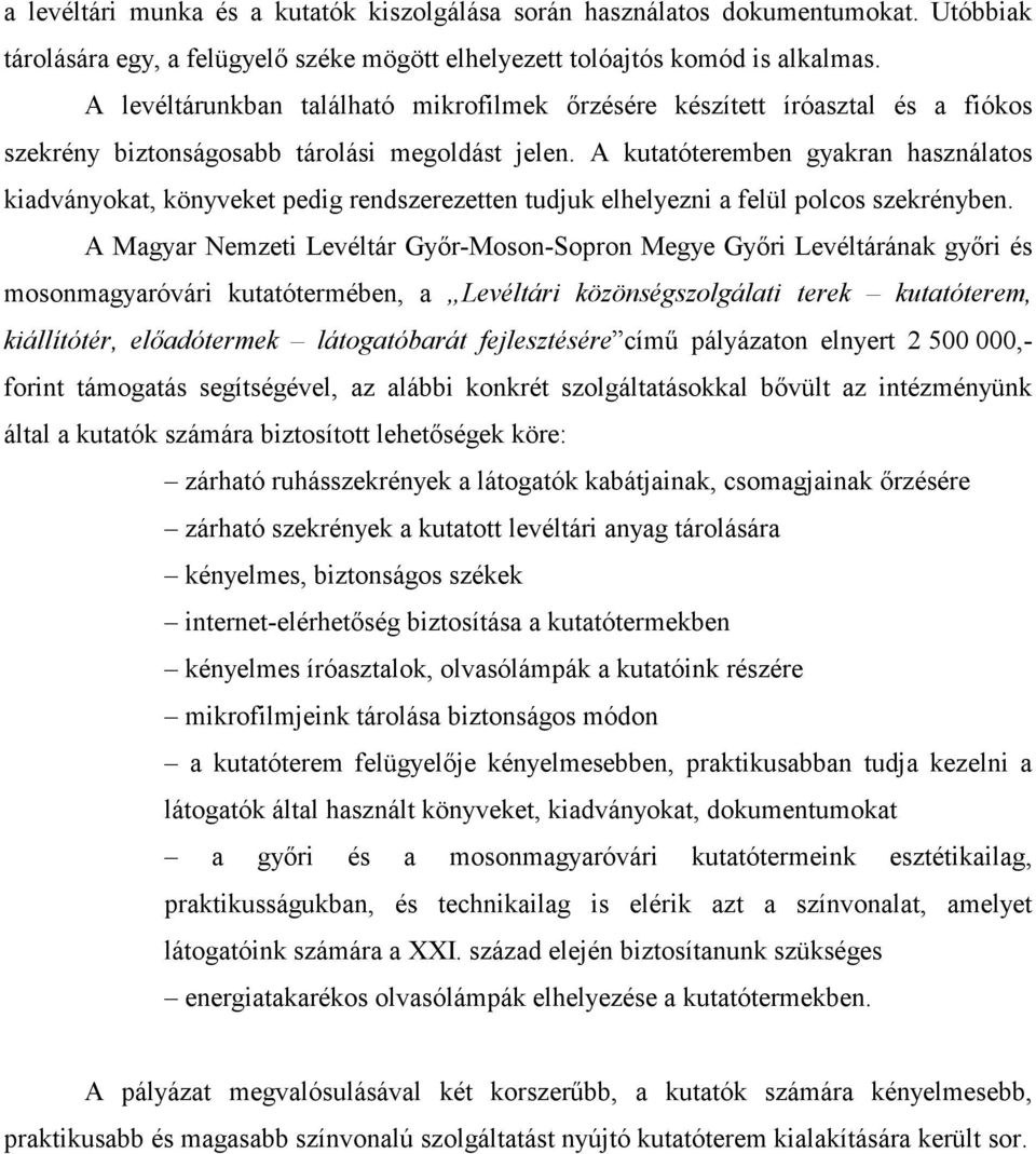 A kutatóteremben gyakran használatos kiadványokat, könyveket pedig rendszerezetten tudjuk elhelyezni a felül polcos szekrényben.