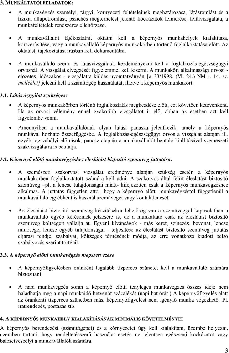 A munkavállalót tájékoztatni, oktatni kell a képernyős munkahelyek kialakítása, korszerűsítése, vagy a munkavállaló képernyős munkakörben történő foglalkoztatása előtt.