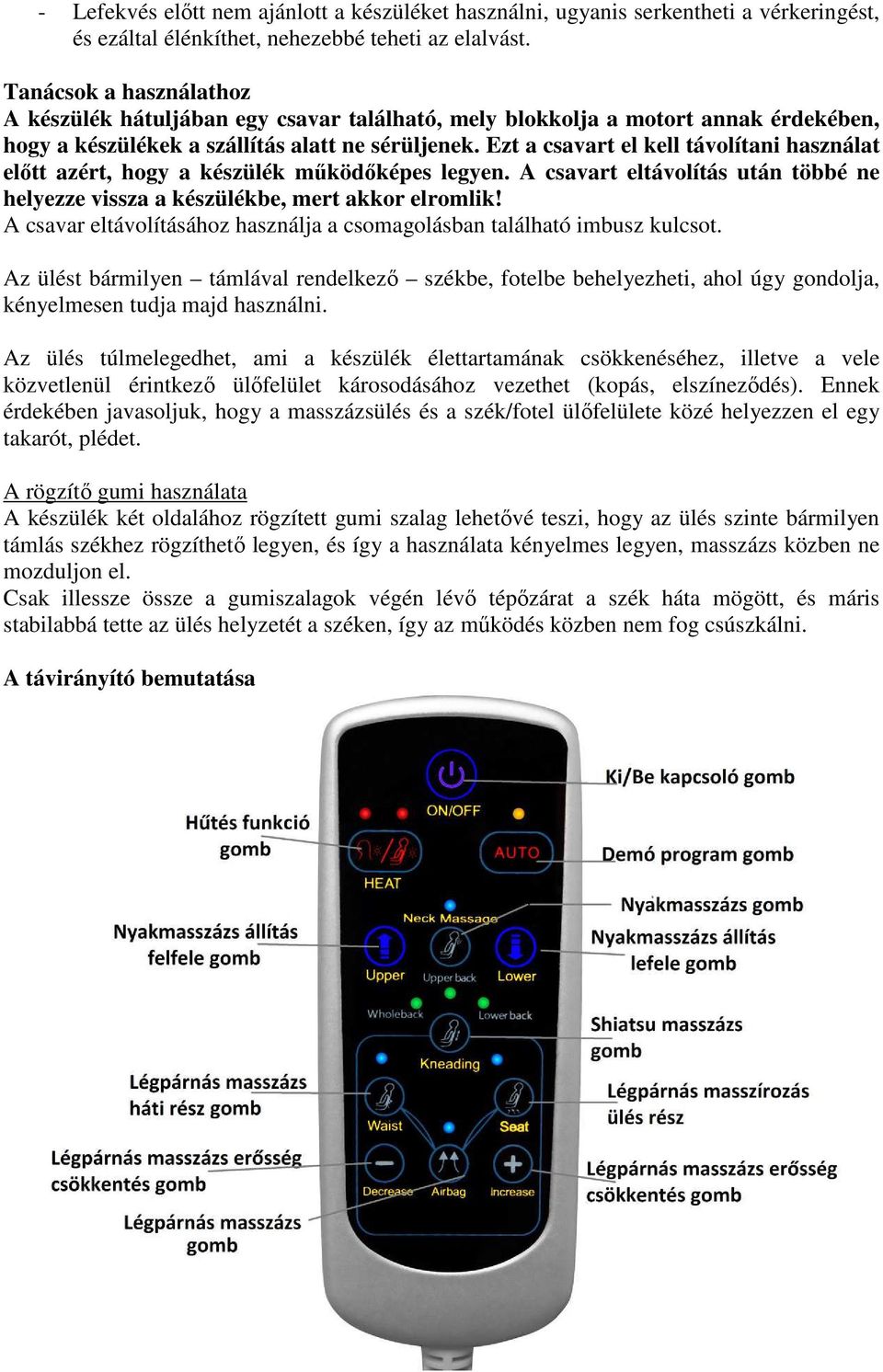 Ezt a csavart el kell távolítani használat előtt azért, hogy a készülék működőképes legyen. A csavart eltávolítás után többé ne helyezze vissza a készülékbe, mert akkor elromlik!