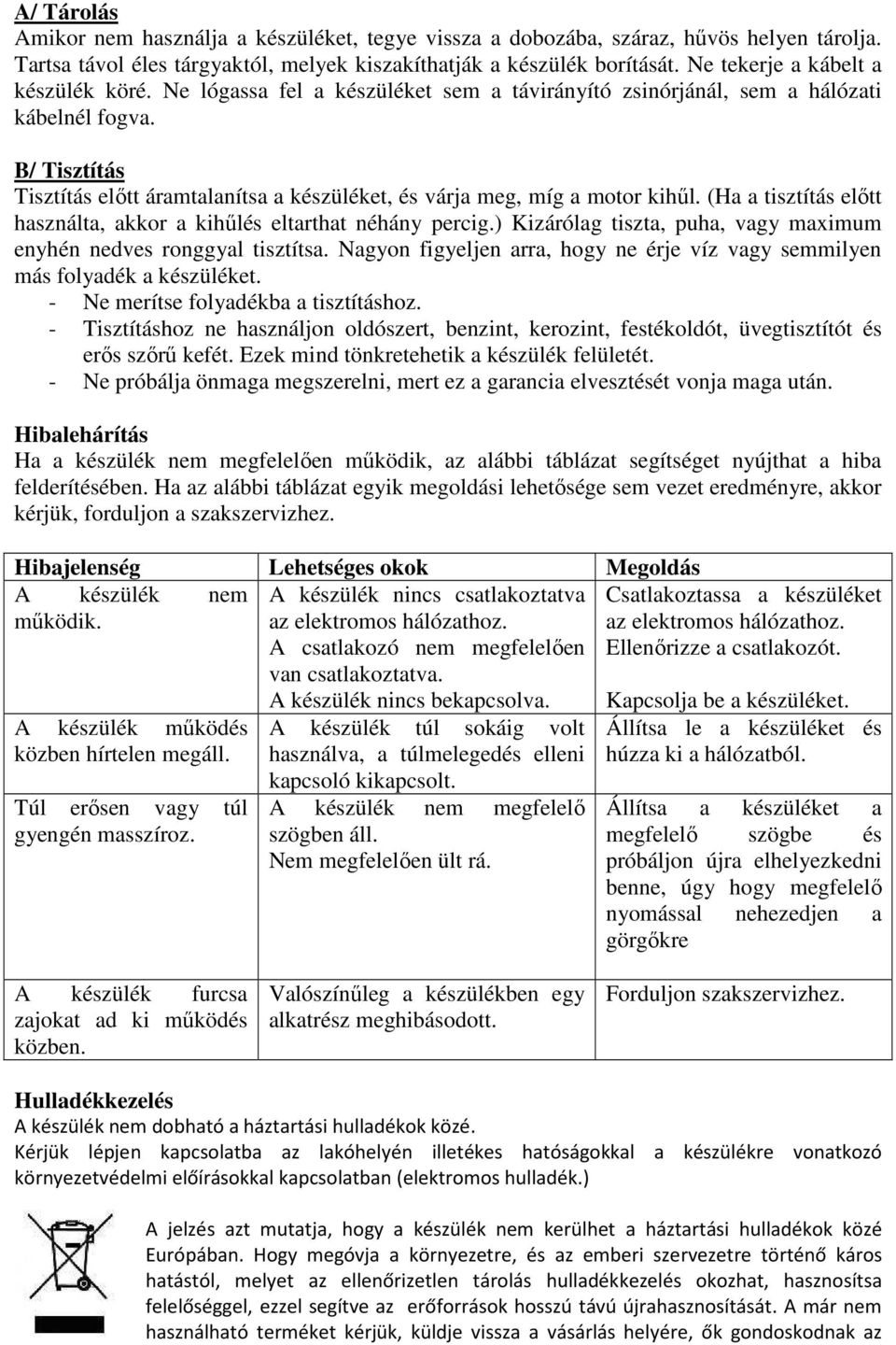 B/ Tisztítás Tisztítás előtt áramtalanítsa a készüléket, és várja meg, míg a motor kihűl. (Ha a tisztítás előtt használta, akkor a kihűlés eltarthat néhány percig.