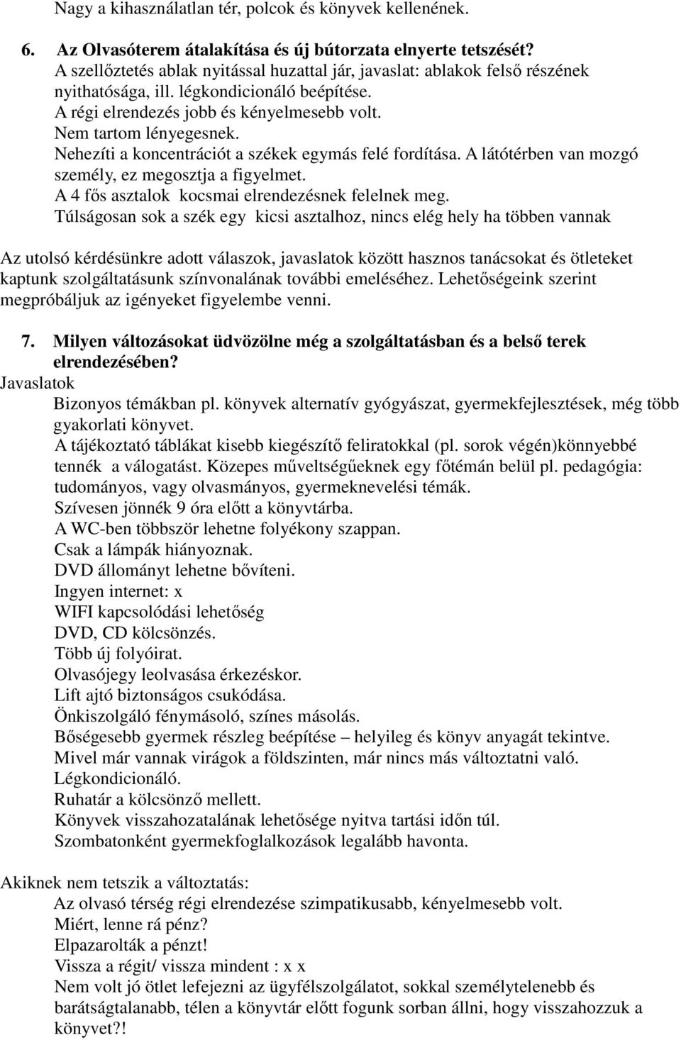 Nehezíti a koncentrációt a székek egymás felé fordítása. A látótérben van mozgó személy, ez megosztja a figyelmet. A 4 fıs asztalok kocsmai elrendezésnek felelnek meg.