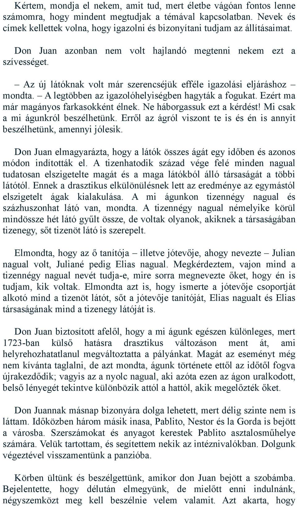 Az új látóknak volt már szerencséjük efféle igazolási eljáráshoz mondta. A legtöbben az igazolóhelyiségben hagyták a fogukat. Ezért ma már magányos farkasokként élnek. Ne háborgassuk ezt a kérdést!