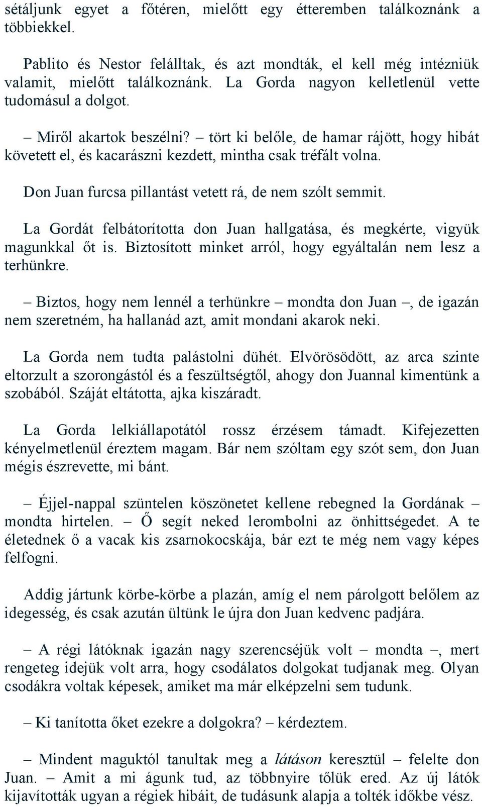 Don Juan furcsa pillantást vetett rá, de nem szólt semmit. La Gordát felbátorította don Juan hallgatása, és megkérte, vigyük magunkkal őt is.