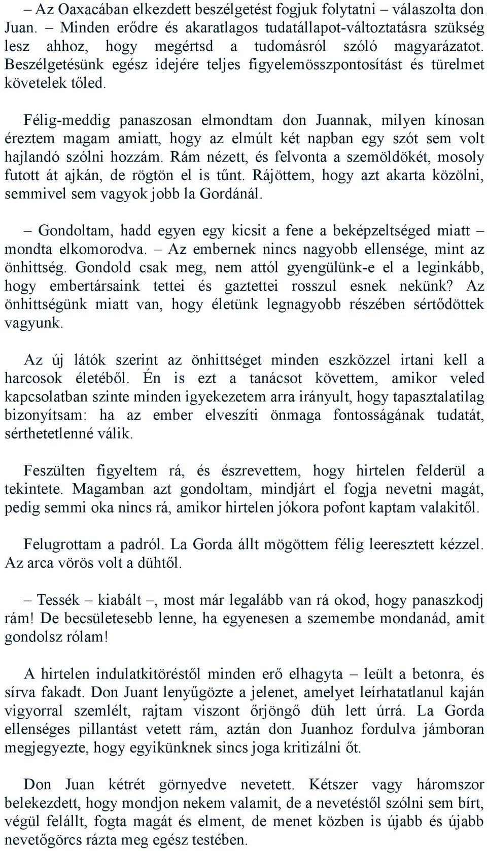 Félig-meddig panaszosan elmondtam don Juannak, milyen kínosan éreztem magam amiatt, hogy az elmúlt két napban egy szót sem volt hajlandó szólni hozzám.