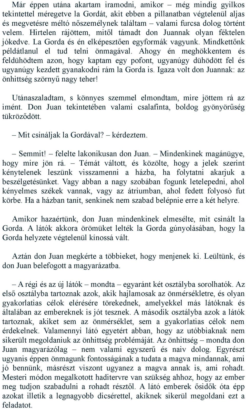 Ahogy én meghökkentem és feldühödtem azon, hogy kaptam egy pofont, ugyanúgy dühödött fel és ugyanúgy kezdett gyanakodni rám la Gorda is. Igaza volt don Juannak: az önhittség szörnyű nagy teher!