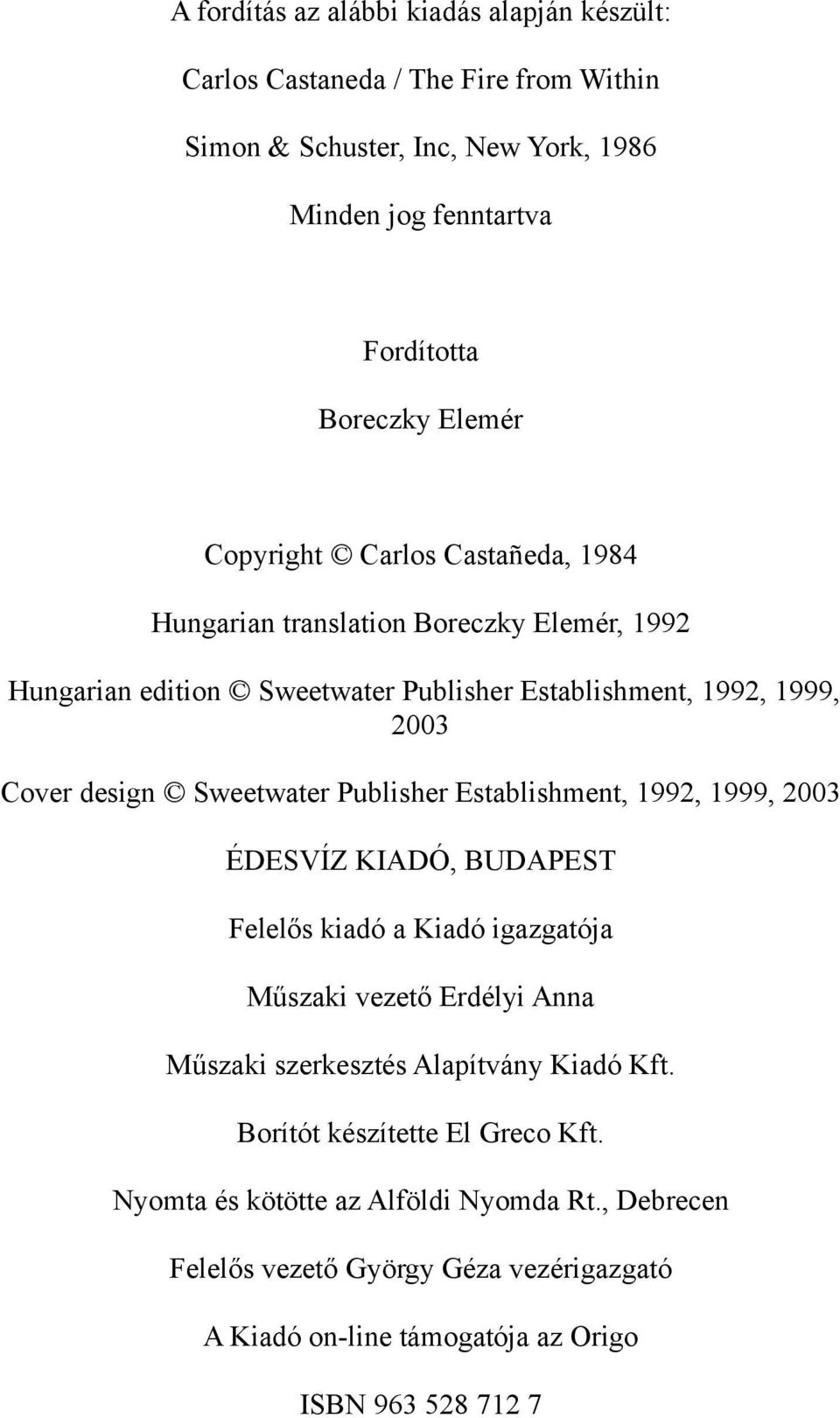 Publisher Establishment, 1992, 1999, 2003 ÉDESVÍZ KIADÓ, BUDAPEST Felelős kiadó a Kiadó igazgatója Műszaki vezető Erdélyi Anna Műszaki szerkesztés Alapítvány Kiadó Kft.