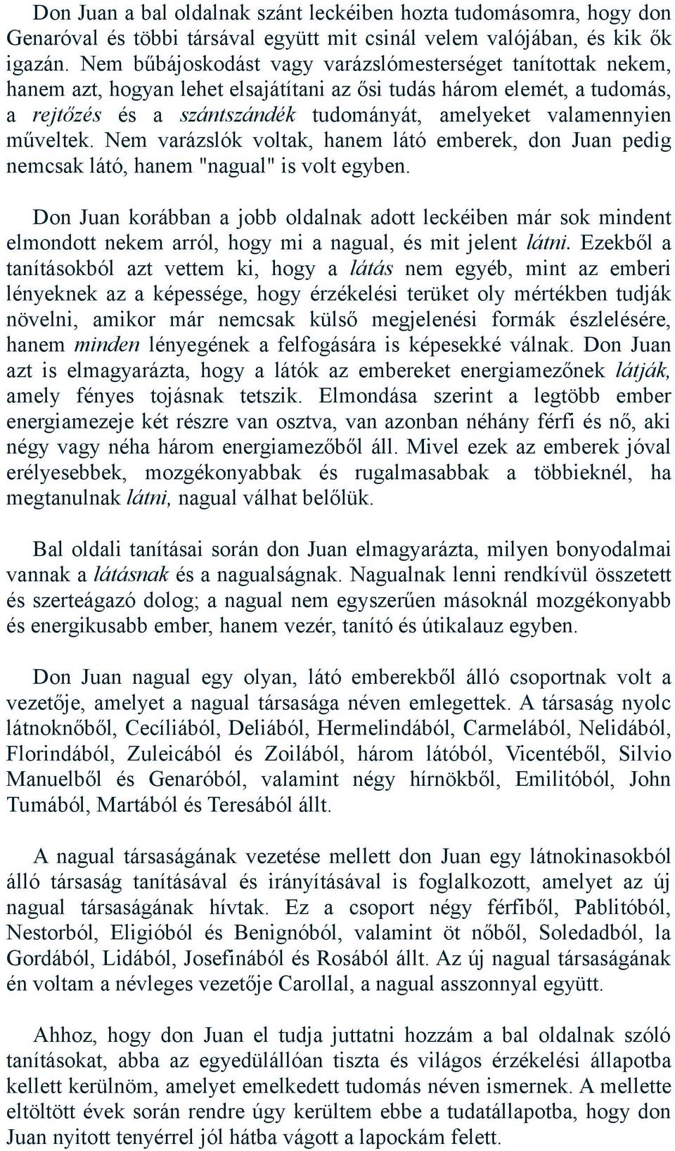 műveltek. Nem varázslók voltak, hanem látó emberek, don Juan pedig nemcsak látó, hanem "nagual" is volt egyben.