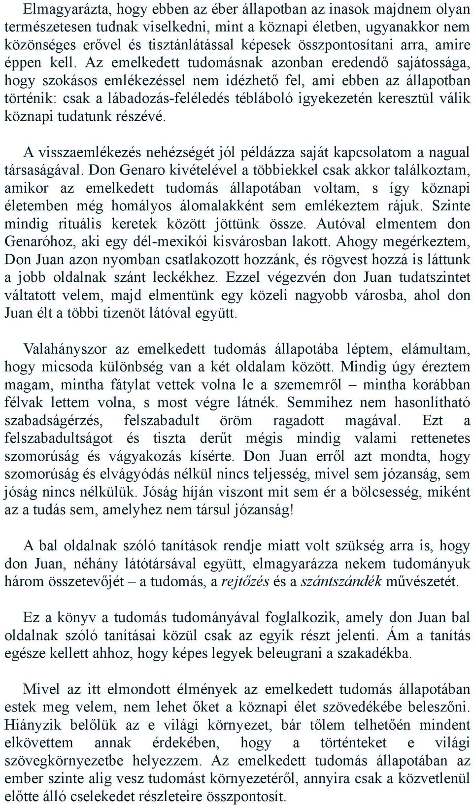 Az emelkedett tudomásnak azonban eredendő sajátossága, hogy szokásos emlékezéssel nem idézhető fel, ami ebben az állapotban történik: csak a lábadozás-feléledés tébláboló igyekezetén keresztül válik